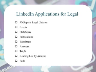 LinkedIn Applications for Legal
 JD Supra’s Legal Updates
 Events
 SlideShare
 Publications
 Wordpress
 Answers
 TripIt
 Reading List by Amazon
 Polls
 