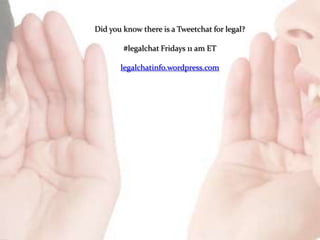 Did you know there is a Tweetchat for legal?

        #legalchat Fridays 11 am ET

       legalchatinfo.wordpress.com
 