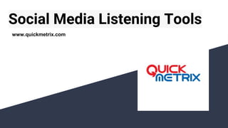 Social Media Listening Tools
www.quickmetrix.com
 