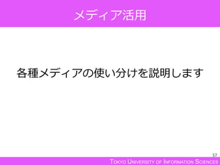 TOKYO UNIVERSITY OF INFORMATION SCIENCES
メディア活用
各種メディアの使い分けを説明します
57
 