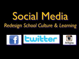 Social Media 
Redesign School Culture & Learning 
 