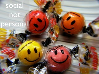social
  not
personal




http://www.ﬂickr.com/photos/vegas/814428452
 