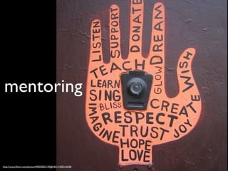 mentoring



http://www.ﬂickr.com/photos/49503002139@N01/1435314340
 