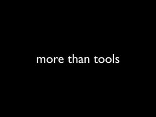 more than tools
 