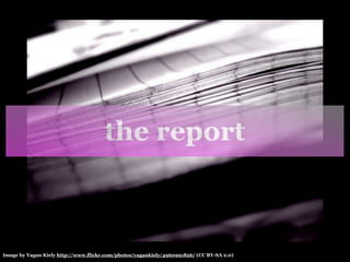 the report



Image by Yagan Kiely http://www.flickr.com/photos/yagankiely/4960991826/ (CC BY-SA 2.0)
 
