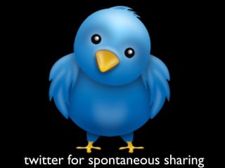 twitter for spontaneous sharing
 
