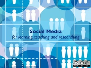 Social Media
               for learning, teaching and researching




http://www.ﬂickr.com/photos/47691521@N07/4371000486
 