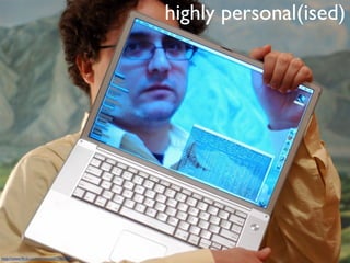 highly personal(ised)




                              highly personal(ised)



http://www.ﬂickr.com/photos/sd/7746599/
 