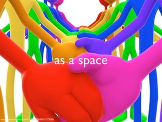 as a space



http://www.ﬂickr.com/photos/22177648@N06/2137735924
 