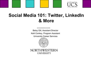 Social Media 101: Twitter, LinkedIn
             & More
           Betsy Gill, Assistant Director
          Kelli Conkey, Program Assistant
            University Career Services
 