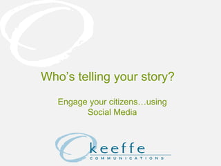 Who’s telling your story? Engage your citizens…using Social Media 