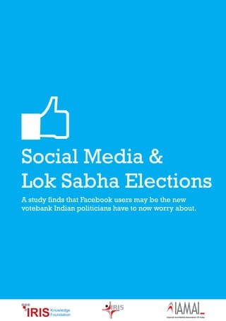 Social Media &
Lok Sabha Elections
A study finds that Facebook users may be the new
votebank Indian politicians have to now worry about.
 