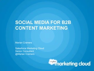 SOCIAL MEDIA FOR B2B
CONTENT MARKETING
Marian Cramers
Salesforce Marketing Cloud
Senior Consultant
@Marian Cramers
 