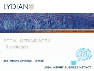 SOCIAL MEDIA@WORK
10 spelregels


Jan Hofkens, Advocaat – vennoot
 