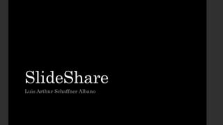 SlideShare
Luis Arthur Schaffner Albano
 