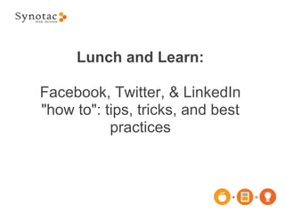 Lunch and Learn:

Facebook, Twitter, & LinkedIn
"how to": tips, tricks, and best
           practices
 