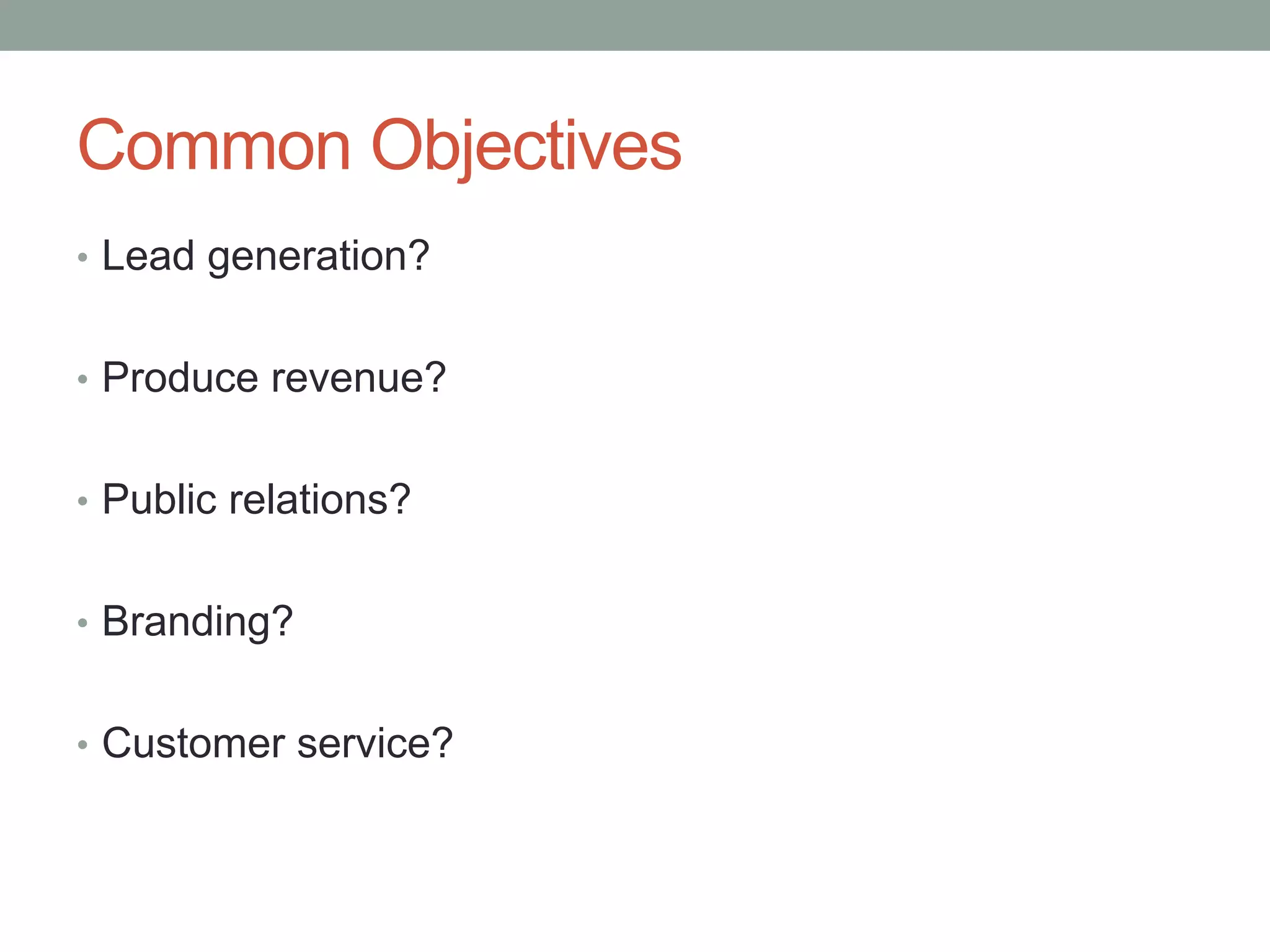 Common ObjectivesLead generation?Produce revenue?Public relations?Branding?Customer service?