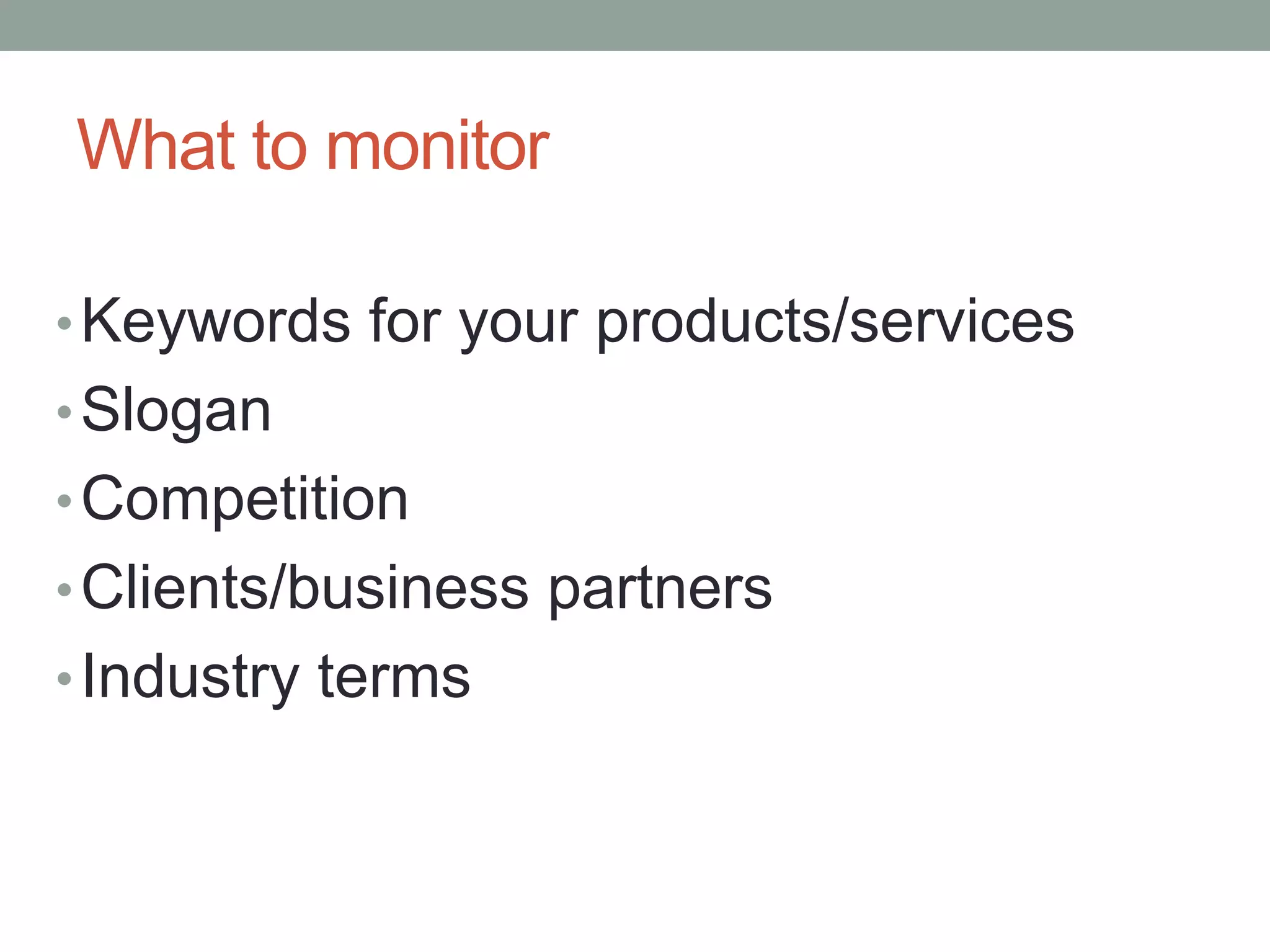 What to monitorKeywords for your products/servicesSloganCompetitionClients/business partnersIndustry terms
