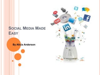 SOCIAL MEDIA MADE
EASY

 By Alicia Anderson
 