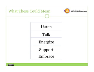 What These Could Mean



                Listen
                 Talk
               Energize
               Support
               Embrace
 