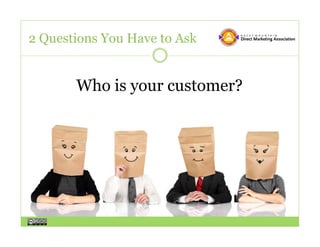 2 Questions You Have to Ask


       Who is your customer?
 