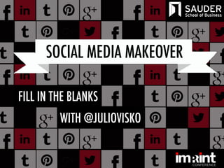 SOCIAL MEDIA MAKEOVER
UBC Imprint

FILL IN THE BLANKS
October 17, 2013

Building your personal brand with @JulioVisko

WITH @JULIOVISKO

 