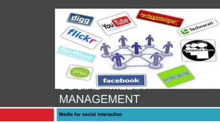 SOCIAL   MEDIA   MANAGEMENT Media for social interaction 