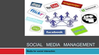 SOCIAL   MEDIA   MANAGEMENT Media for social interaction 