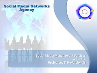 Social Media Management Services
Presented to:
Businesses & Professionals
 