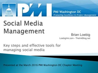 Brian Loebig
LoebigInk.com - TheInkBlog.net
Presented at the March 2016 PMI Washington DC Chapter Meeting
 