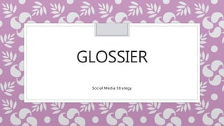 GLOSSIER
Social Media Strategy
 