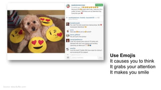 Use Emojis
It causes you to think
It grabs your attention
It makes you smile
Source: www.Buffer.com/
 