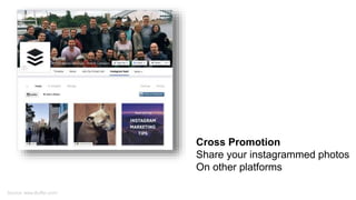 Cross Promotion
Share your instagrammed photos
On other platforms
Source: www.Buffer.com/
 