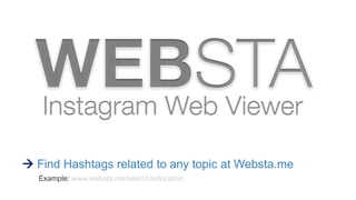  Find Hashtags related to any topic at Websta.me
Example: www.websta.me/search/education
 