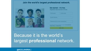 @KCCLAVERIA |
Because it is the world’s
largest professional network.
 