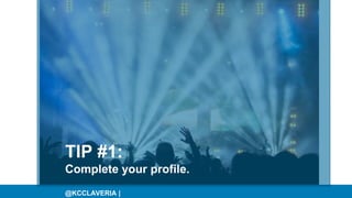 @KCCLAVERIA |
TIP #1:
Complete your profile.
 