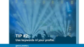 @KCCLAVERIA |
TIP #2:
Use keywords in your profile.
 