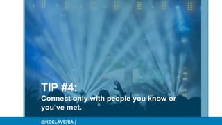 @KCCLAVERIA |
TIP #4:
Connect only with people you know or
you’ve met.
 