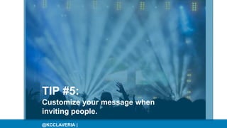 @KCCLAVERIA |
TIP #5:
Customize your message when
inviting people.
 