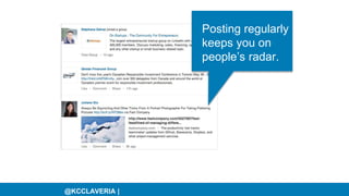 @KCCLAVERIA |
Posting regularly
keeps you on
people’s radar.
 