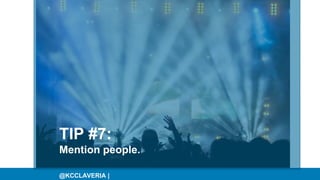 @KCCLAVERIA |
TIP #7:
Mention people.
 