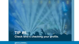 @KCCLAVERIA |
TIP #8:
Check who’s checking your profile.
 