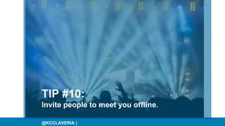 @KCCLAVERIA |
TIP #10:
Invite people to meet you offline.
 