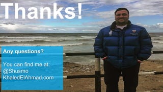 Thanks!
Any questions?
You can find me at:
@Shusmo
KhaledElAhmad.com
 