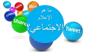 ‫هو‬ ‫ما‬
‫اإلعالم‬
‫االجتماعي؟‬
 