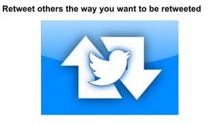 Retweet others the way you want to be retweeted
 