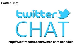 Twitter Chat
http://tweetreports.com/twitter-chat-schedule
 