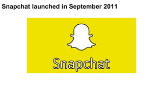 Snapchat launched in September 2011
 