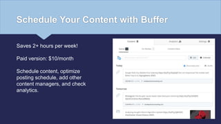 Schedule Your Content with Buffer
Saves 2+ hours per week!
Paid version: $10/month
Schedule content, optimize
posting sche...