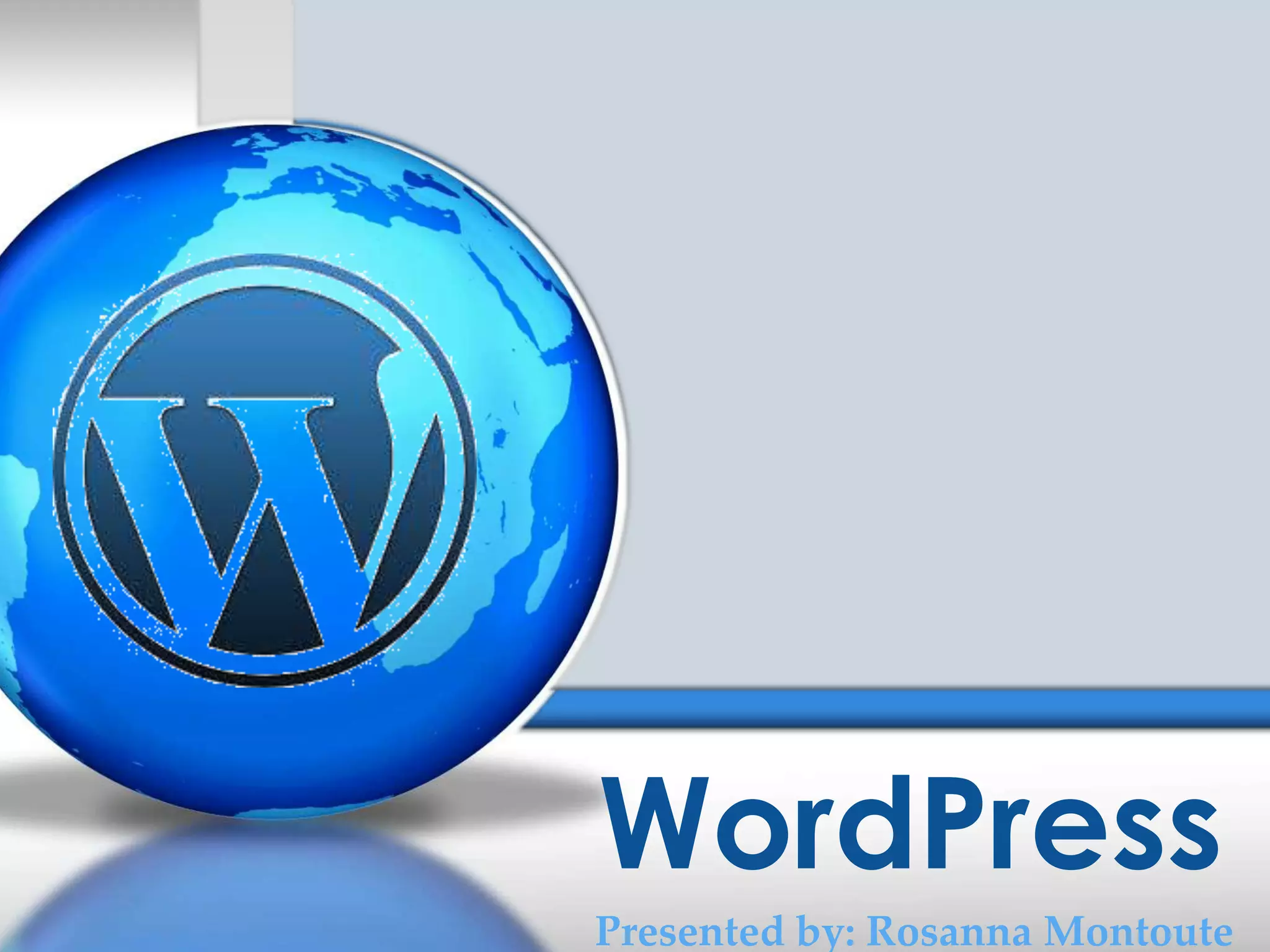 WordPress
Presented by: Rosanna Montoute

 